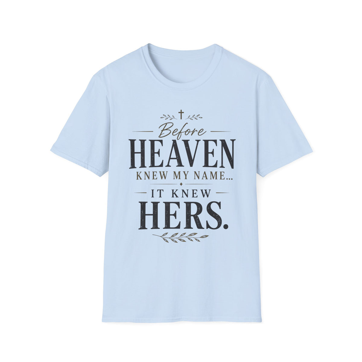 Before Heaven Knew My Name, It Knew Hers T-shirt view 16