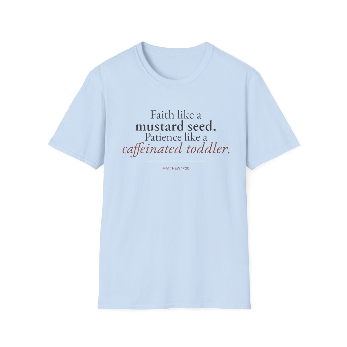 Faith Like a Mustard Seed. Patience Like a Caffeinated Toddler. Christian T-Shirt
