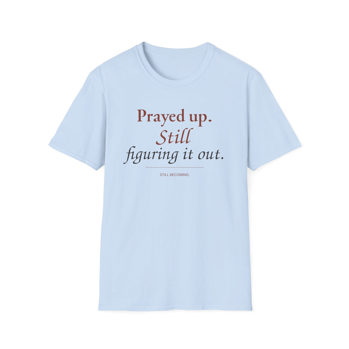 Prayed Up. Still Figuring It Out. Christian T-Shirt