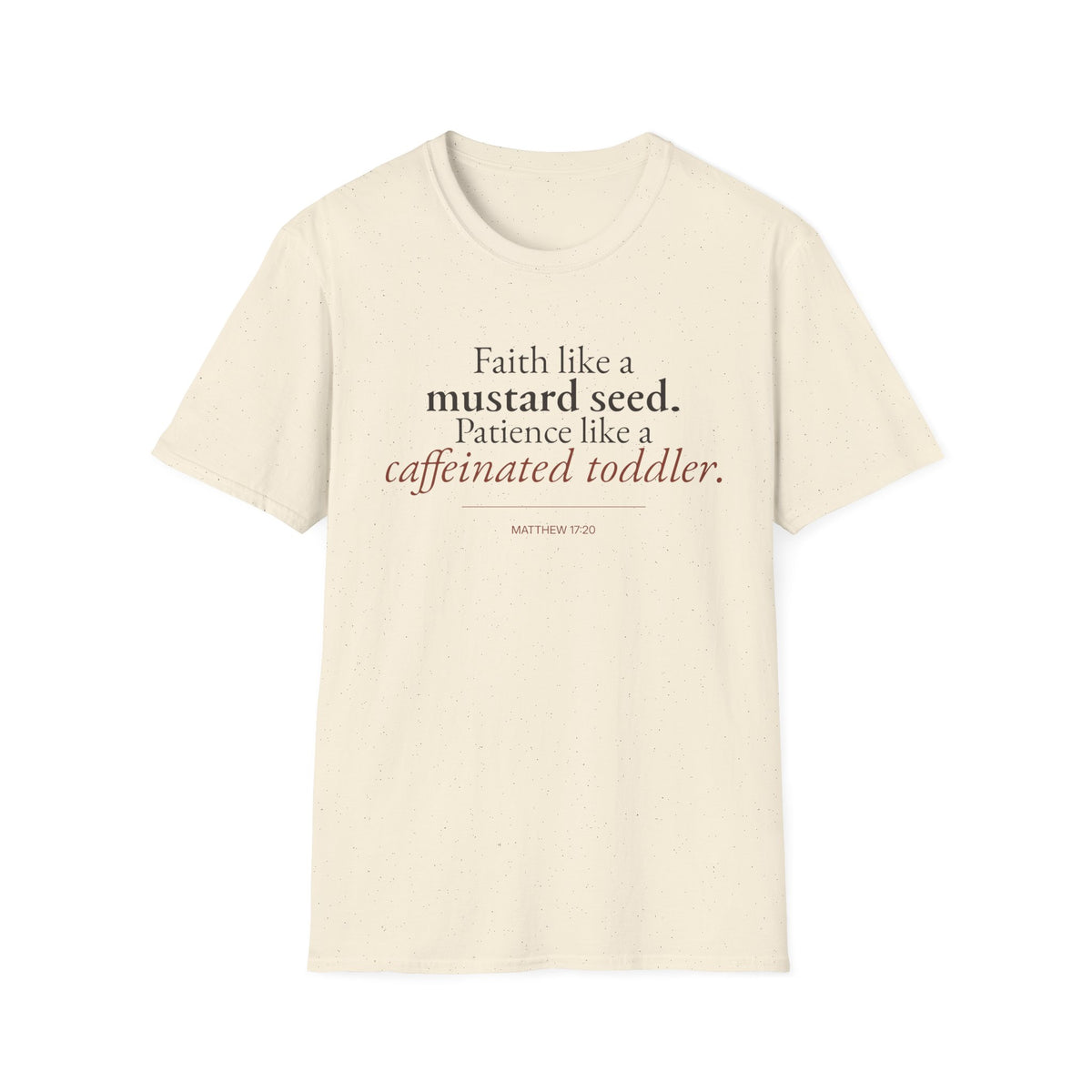 Faith Like a Mustard Seed. Patience Like a Caffeinated Toddler. Christian T-Shirt
